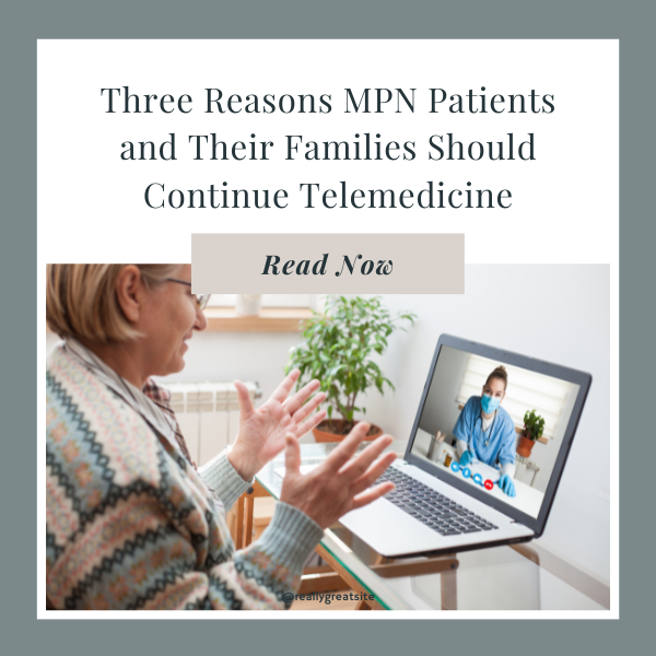 Three Reasons MPN Patients and Their Families Should Continue Telemedicine