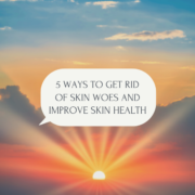 5 Ways to Get Rid of Skin Woes and Improve Skin Health