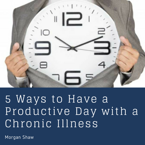 5 Ways to Have a Productive Day with a Chronic Illness