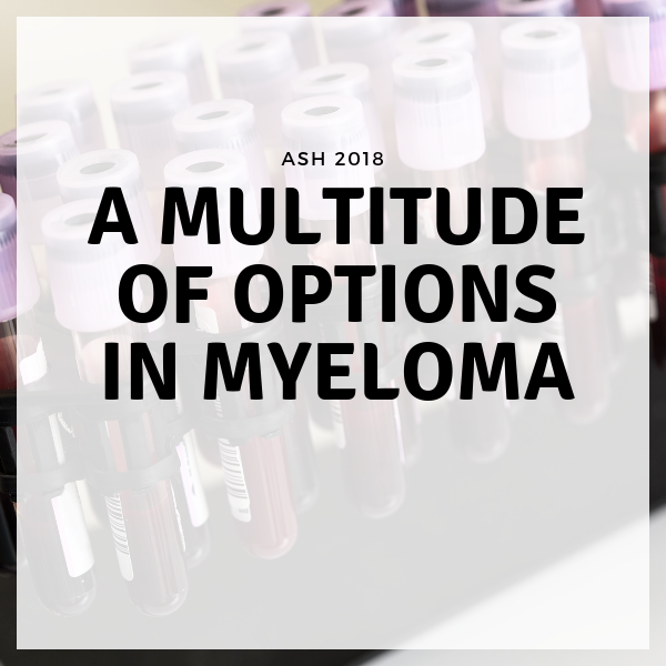 ASH 2018 - Multiple Myeloma Highlights