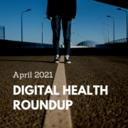 April 2021 Digital Health Roundup
