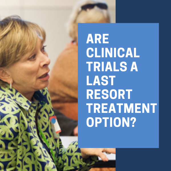 Are Clinical Trials a Last Resort Treatment Option_