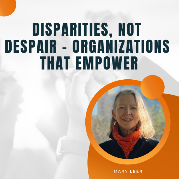 Disparities, not Despair – Organizations that Empower
