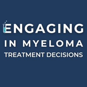 Engaging in Myeloma Treatment Decisions