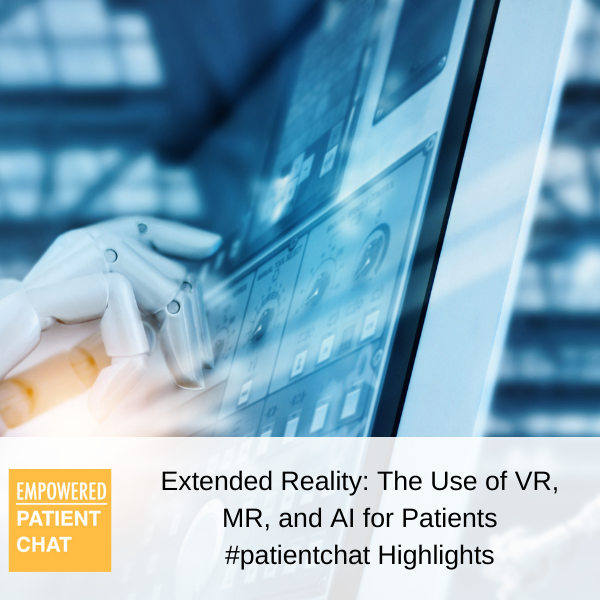 Extended Reality The Use of VR, MR, and AI for Patients #patientchat Highlights