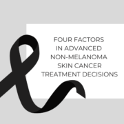 Four Factors in Advanced Non-Melanoma Skin Cancer Treatment Decisions