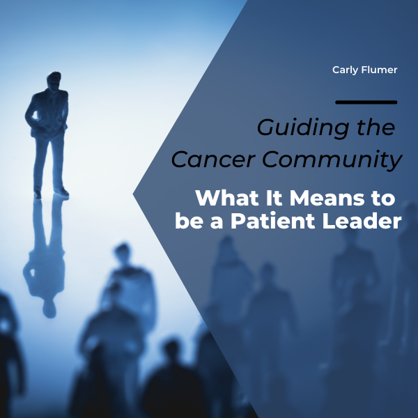 Guiding the Cancer Community: What It Means to be a Patient Leader