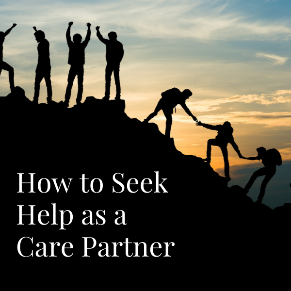 How to Seek Help as a Care Partner