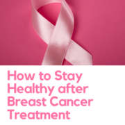 How to Stay Healthy after Breast Cancer Treatment