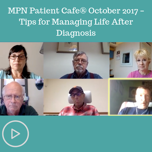 MPN Patient Cafe® October 2017 – Tips for Managing Life After Diagnosis