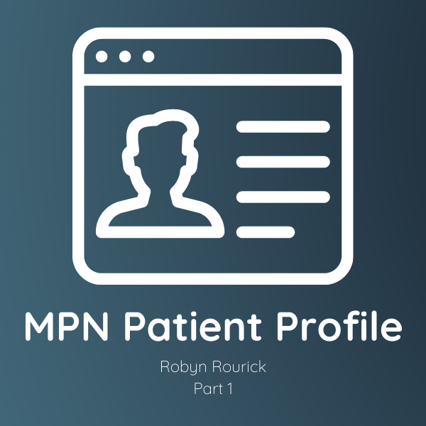 MPN Patient Profile: Robyn Rourick Part 1
