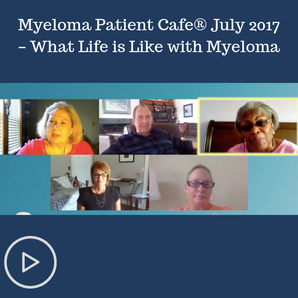 Myeloma Patient Cafe® July 2017 – What Life is Like with Myeloma