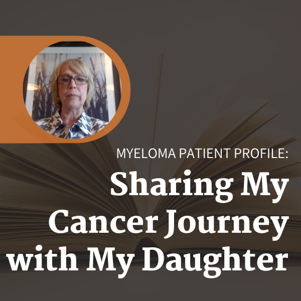 Myeloma Patient Profile Sharing My Cancer Journey with My Daughter