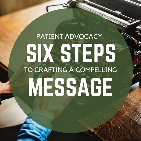 Patient Advocacy: Six Steps to Craft a Compelling Message