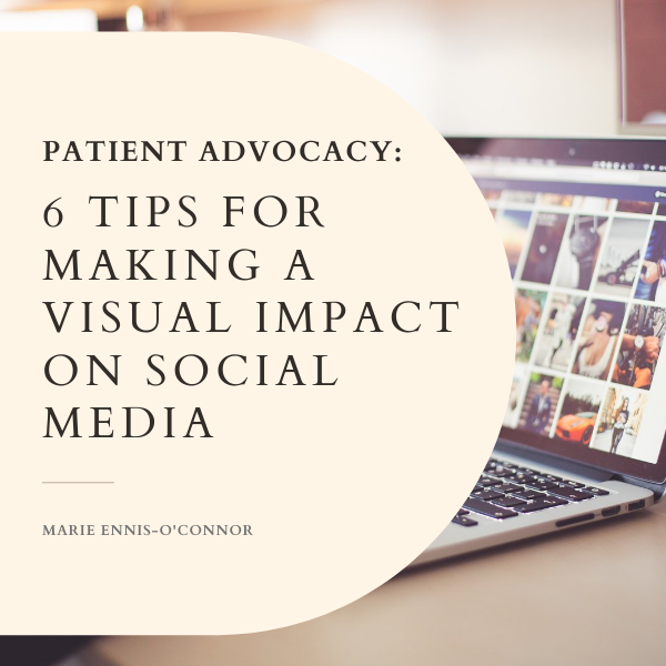 Patient Advocacy: 6 Tips for Making A Visual Impact on Social Media