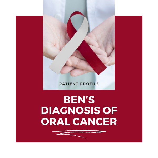 Patient Profile: Ben’s Diagnosis of Oral Cancer