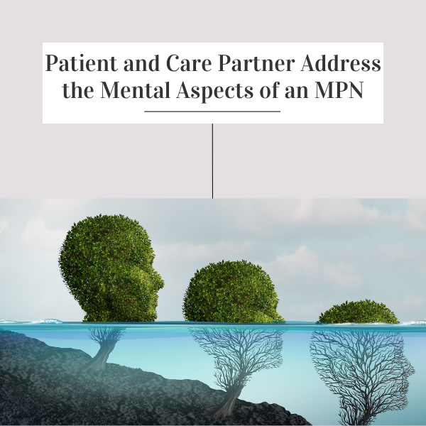 Patient and Care Partner Address the Mental Aspects of an MPN