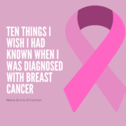 Ten Things I Wish I Had Known When I was Diagnosed with Breast Cancer