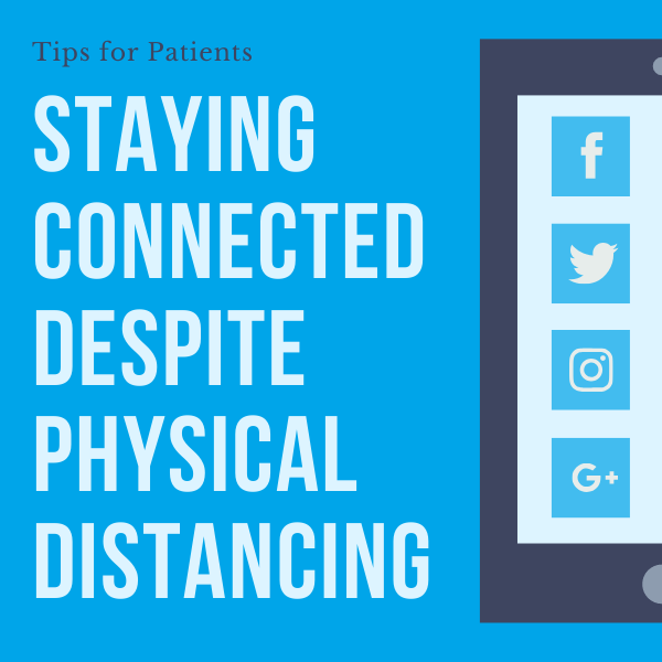 Tips for Patients on Staying Connected Despite Physical Distancing