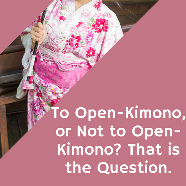 To Open-Kimono, or Not to open-Kimono? That is the Question.