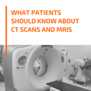 What Patients Should Know About CT Scans and MRIs