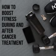 How to Boost Fitness During and After Cancer Treatment