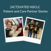 [ACT]IVATED NSCLC Patient and Care Partner Stories