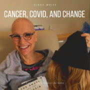 Cancer, COVID, and Change