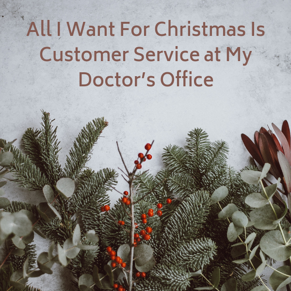 All I Want For Christmas Is Customer Service at My Doctor’s Office