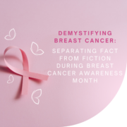Demystifying Breast Cancer: Separating Fact from Fiction during Breast Cancer Awareness Month