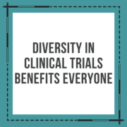 Diversity in Clinical Trials Benefits Everyone
