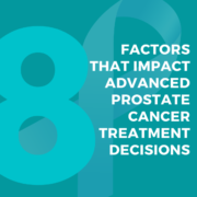 Eight Factors That Impact Advanced Prostate Cancer Treatment Decisions