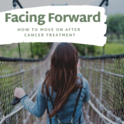 Facing Forward: How to Move On After Cancer Treatment