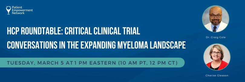 HCP Roundtable Critical Clinical Trial Conversations in the Expanding Myeloma Landscape