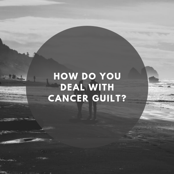 How Do You Deal With Cancer Guilt?