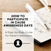How To Participate in Cause Awareness Days: A Step-by-Step Guide For Patient Advocates