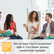 How to Apply Your Empowerment Skills to Your Health Journey #patientchat Highlights