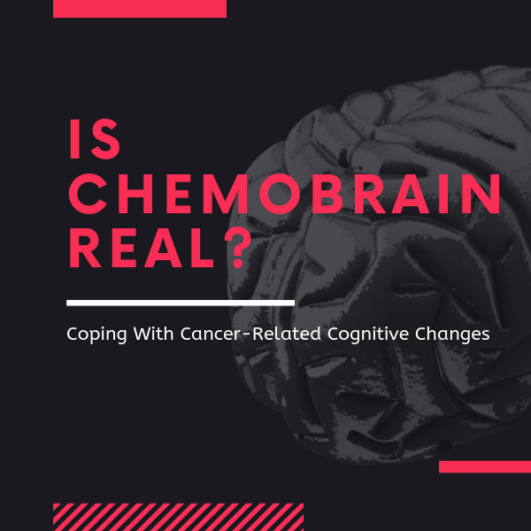 Is Chemobrain Real? Coping With Cancer-Related Cognitive Changes