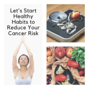 Let's Start Healthy Habits to Reduce Your Cancer Risk