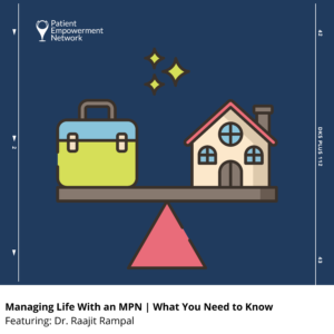 PODCAST: Managing Life With an MPN | What You Need to Know