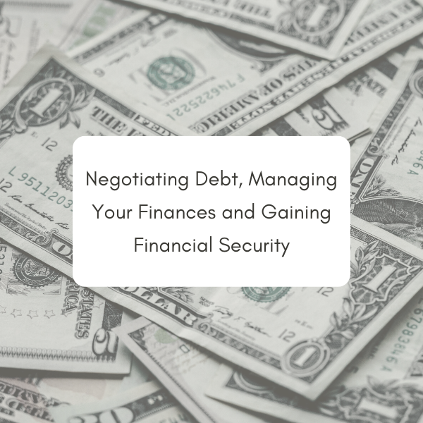 Negotiating Debt, Managing Your Finances and Gaining Financial Security