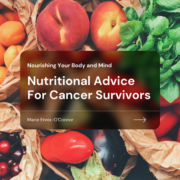 Nourishing Your Body and Mind: Nutritional Advice For Cancer Survivors