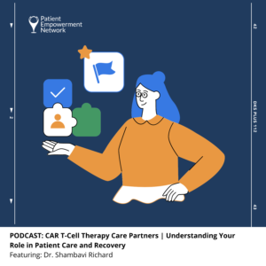 PODCAST: CAR T-Cell Therapy Care Partners | Understanding Your Role in Patient Care and Recovery