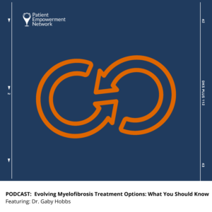 PODCAST: Evolving Myelofibrosis Treatment Options: What You Should Know