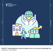PODCAST | Evolving Myeloma Treatment Options: How You Can Access Cutting-Edge Care
