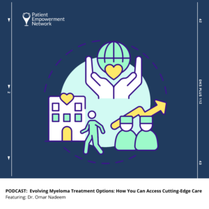 PODCAST | Evolving Myeloma Treatment Options: How You Can Access Cutting-Edge Care