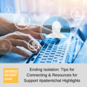 Ending Isolation: Tips for Connecting & Resources for Support Empowered #patientchat Highlights