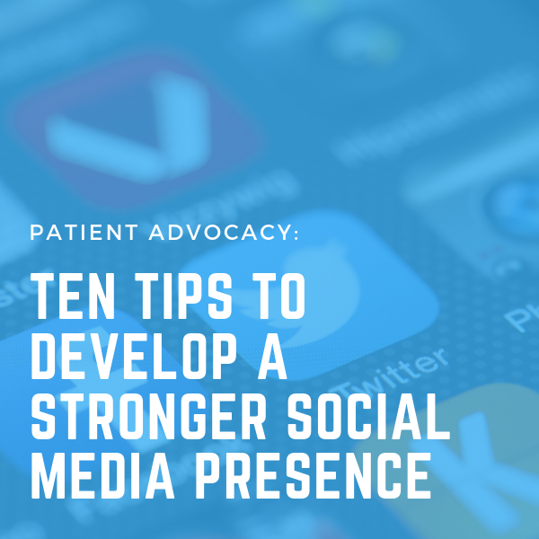 Patient Advocacy: Ten Tips to Develop a Stronger Social Media Presence