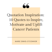Quotation Inspiration: 10 Quotes to Inspire, Motivate and Uplift Cancer Patients