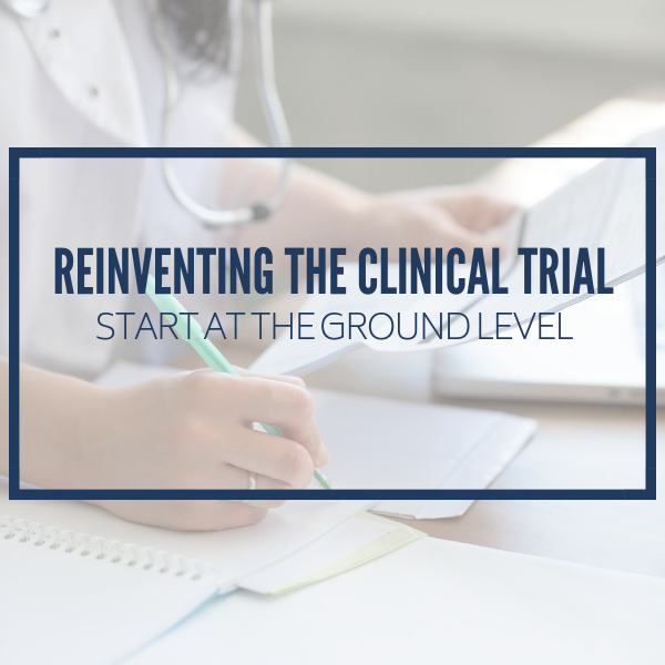 Reinventing the Clinical Trial: Start at Ground Level